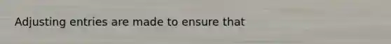 <a href='https://www.questionai.com/knowledge/kGxhM5fzgy-adjusting-entries' class='anchor-knowledge'>adjusting entries</a> are made to ensure that