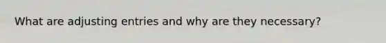 What are adjusting entries and why are they necessary?
