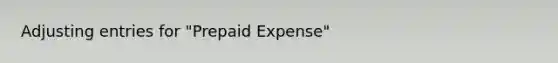 Adjusting entries for "Prepaid Expense"