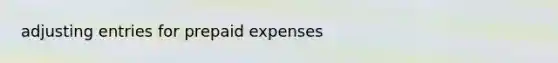 <a href='https://www.questionai.com/knowledge/kGxhM5fzgy-adjusting-entries' class='anchor-knowledge'>adjusting entries</a> for <a href='https://www.questionai.com/knowledge/kUVcSWv2zu-prepaid-expenses' class='anchor-knowledge'>prepaid expenses</a>