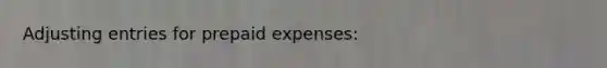 <a href='https://www.questionai.com/knowledge/kGxhM5fzgy-adjusting-entries' class='anchor-knowledge'>adjusting entries</a> for <a href='https://www.questionai.com/knowledge/kUVcSWv2zu-prepaid-expenses' class='anchor-knowledge'>prepaid expenses</a>: