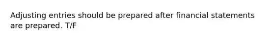 <a href='https://www.questionai.com/knowledge/kGxhM5fzgy-adjusting-entries' class='anchor-knowledge'>adjusting entries</a> should be prepared after <a href='https://www.questionai.com/knowledge/kFBJaQCz4b-financial-statements' class='anchor-knowledge'>financial statements</a> are prepared. T/F