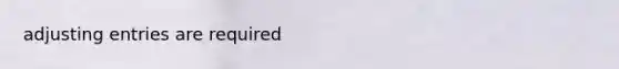 adjusting entries are required