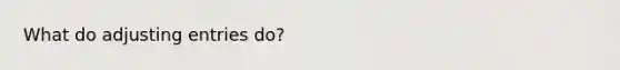 What do adjusting entries do?