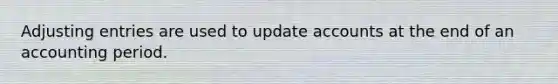 <a href='https://www.questionai.com/knowledge/kGxhM5fzgy-adjusting-entries' class='anchor-knowledge'>adjusting entries</a> are used to update accounts at the end of an accounting period.