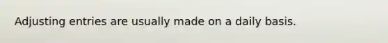 <a href='https://www.questionai.com/knowledge/kGxhM5fzgy-adjusting-entries' class='anchor-knowledge'>adjusting entries</a> are usually made on a daily basis.