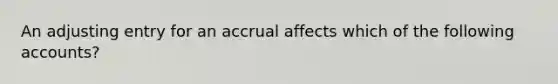 An adjusting entry for an accrual affects which of the following accounts?