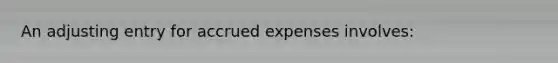 An adjusting entry for accrued expenses involves: