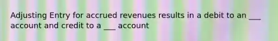 Adjusting Entry for accrued revenues results in a debit to an ___ account and credit to a ___ account