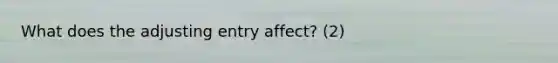 What does the adjusting entry affect? (2)