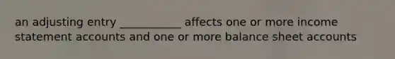 an adjusting entry ___________ affects one or more income statement accounts and one or more balance sheet accounts