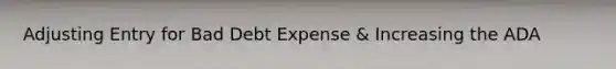 Adjusting Entry for Bad Debt Expense & Increasing the ADA