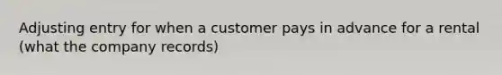 Adjusting entry for when a customer pays in advance for a rental (what the company records)