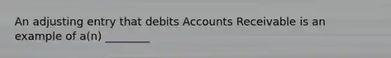 An adjusting entry that debits Accounts Receivable is an example of a(n) ________