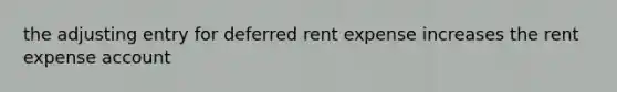 the adjusting entry for deferred rent expense increases the rent expense account