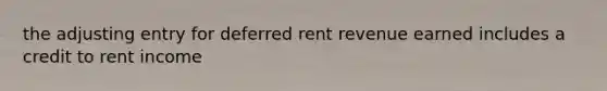 the adjusting entry for deferred rent revenue earned includes a credit to rent income