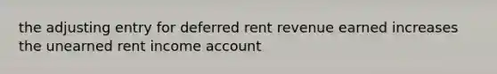 the adjusting entry for deferred rent revenue earned increases the unearned rent income account