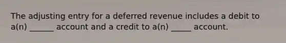 The adjusting entry for a deferred revenue includes a debit to a(n) ______ account and a credit to a(n) _____ account.