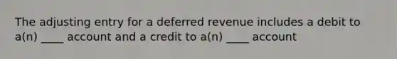 The adjusting entry for a deferred revenue includes a debit to a(n) ____ account and a credit to a(n) ____ account