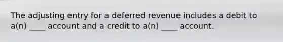 The adjusting entry for a deferred revenue includes a debit to a(n) ____ account and a credit to a(n) ____ account.