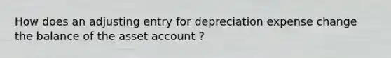 How does an adjusting entry for depreciation expense change the balance of the asset account ?