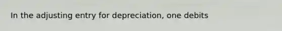 In the adjusting entry for depreciation, one debits