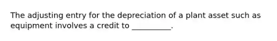 The adjusting entry for the depreciation of a plant asset such as equipment involves a credit to __________.