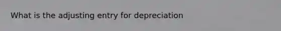 What is the adjusting entry for depreciation