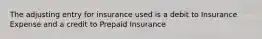 The adjusting entry for insurance used is a debit to Insurance Expense and a credit to Prepaid Insurance