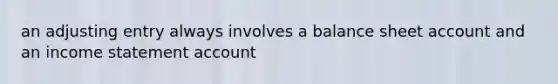 an adjusting entry always involves a balance sheet account and an income statement account