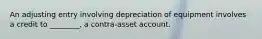 An adjusting entry involving depreciation of equipment involves a credit to ________, a contra-asset account.