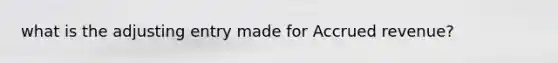 what is the adjusting entry made for Accrued revenue?