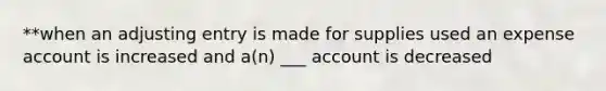 **when an adjusting entry is made for supplies used an expense account is increased and a(n) ___ account is decreased