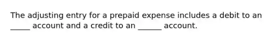 The adjusting entry for a prepaid expense includes a debit to an _____ account and a credit to an ______ account.