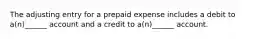 The adjusting entry for a prepaid expense includes a debit to a(n)______ account and a credit to a(n)______ account.