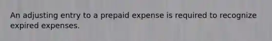 An adjusting entry to a prepaid expense is required to recognize expired expenses.