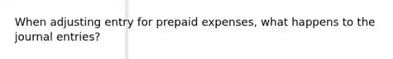 When adjusting entry for prepaid expenses, what happens to the journal entries?