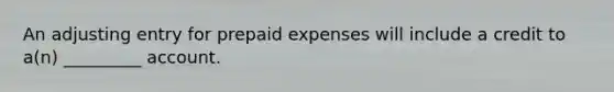 An adjusting entry for prepaid expenses will include a credit to a(n) _________ account.