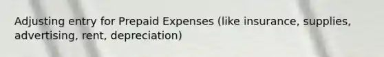 Adjusting entry for Prepaid Expenses (like insurance, supplies, advertising, rent, depreciation)