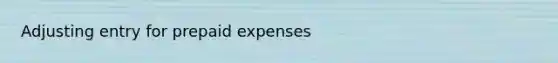 Adjusting entry for <a href='https://www.questionai.com/knowledge/kUVcSWv2zu-prepaid-expenses' class='anchor-knowledge'>prepaid expenses</a>