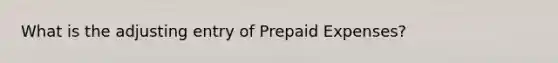 What is the adjusting entry of <a href='https://www.questionai.com/knowledge/kUVcSWv2zu-prepaid-expenses' class='anchor-knowledge'>prepaid expenses</a>?