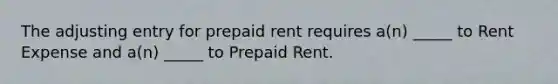 The adjusting entry for prepaid rent requires a(n) _____ to Rent Expense and a(n) _____ to Prepaid Rent.