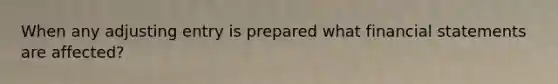 When any adjusting entry is prepared what financial statements are affected?