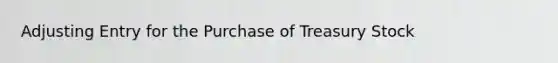 Adjusting Entry for the Purchase of Treasury Stock