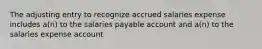 The adjusting entry to recognize accrued salaries expense includes a(n) to the salaries payable account and a(n) to the salaries expense account