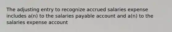 The adjusting entry to recognize accrued salaries expense includes a(n) to the salaries payable account and a(n) to the salaries expense account