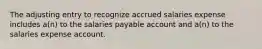 The adjusting entry to recognize accrued salaries expense includes a(n) to the salaries payable account and a(n) to the salaries expense account.