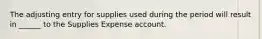 The adjusting entry for supplies used during the period will result in ______ to the Supplies Expense account.