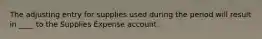 The adjusting entry for supplies used during the period will result in ____ to the Supplies Expense account.