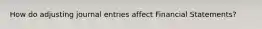 How do adjusting journal entries affect Financial Statements?